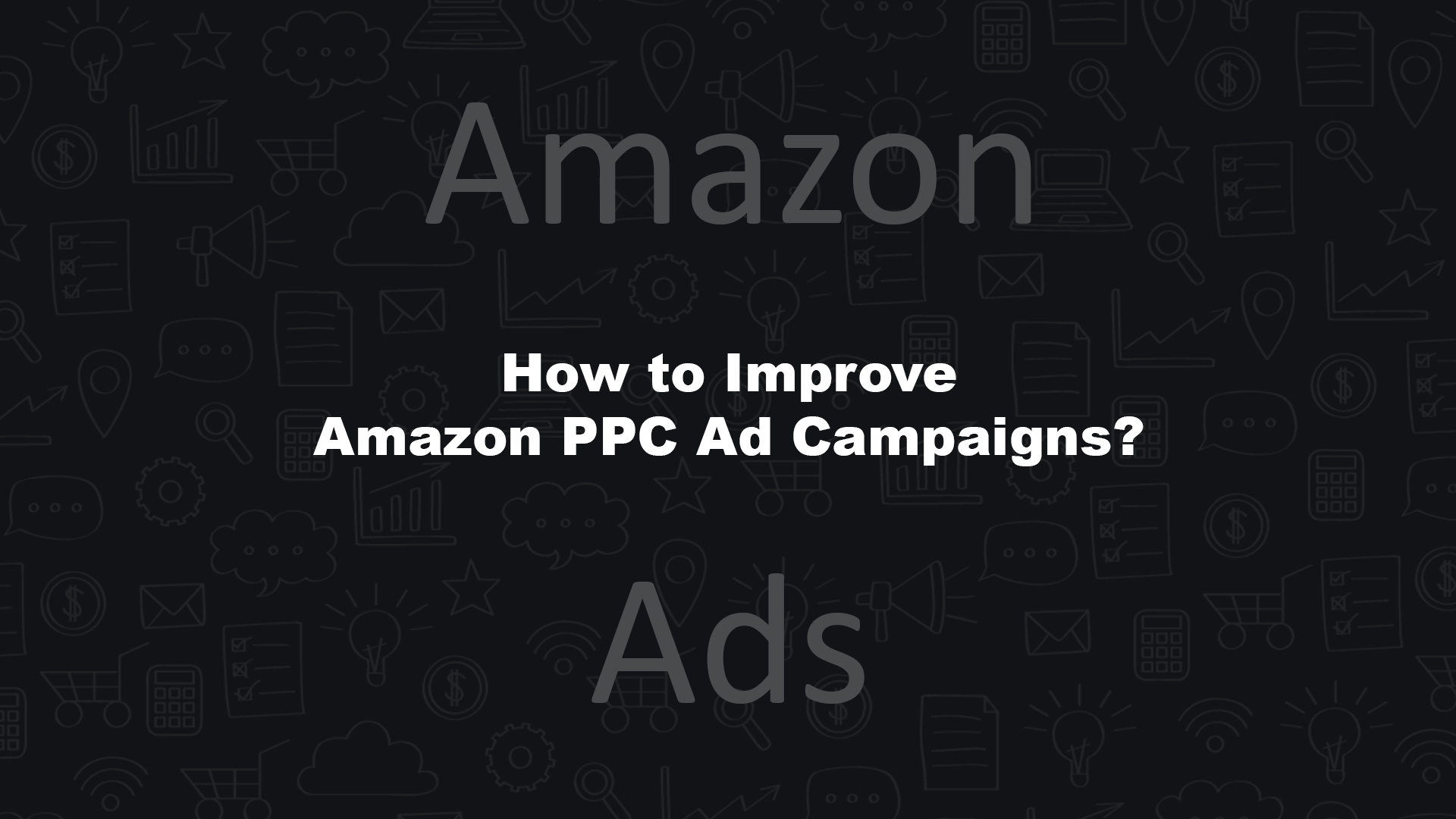 Tips to Improve Amazon PPC Ad Campaigns