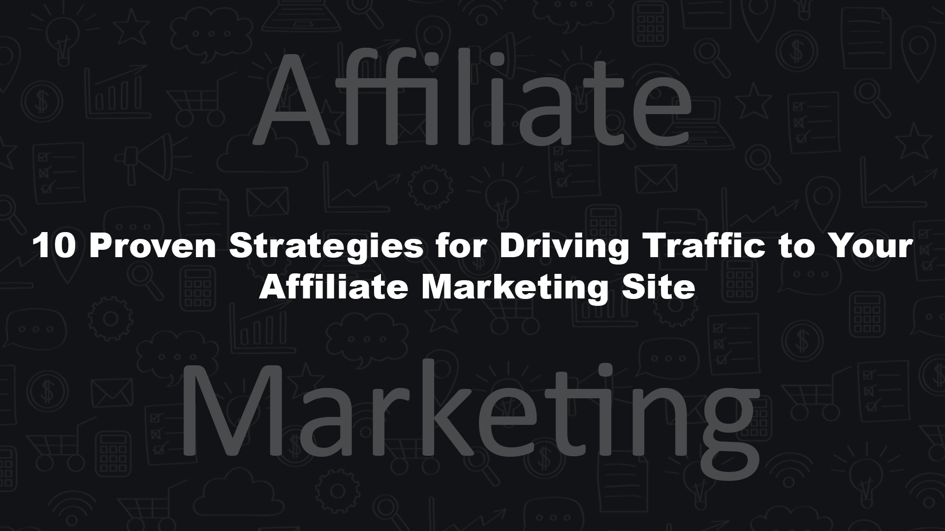 10 Proven Strategies for Driving Traffic to Your Affiliate Marketing Site